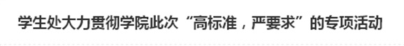 學(xué)生處大力貫徹學(xué)院此次“高標(biāo)準(zhǔn)，嚴(yán)要求”的專項活動